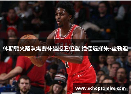 休斯顿火箭队需要补强控卫位置 绝佳选择朱·霍勒迪